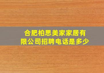 合肥柏思美家家居有限公司招聘电话是多少