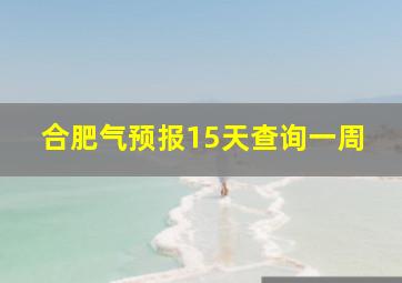 合肥气预报15天查询一周