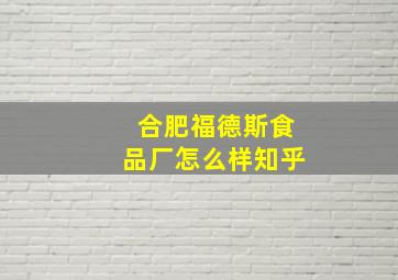 合肥福德斯食品厂怎么样知乎