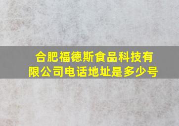 合肥福德斯食品科技有限公司电话地址是多少号