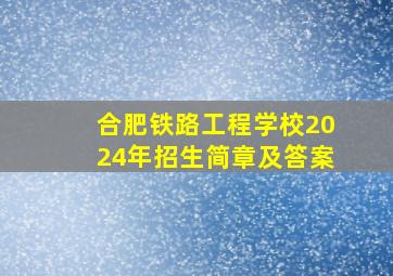 合肥铁路工程学校2024年招生简章及答案