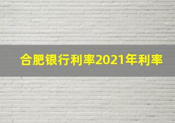 合肥银行利率2021年利率