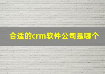 合适的crm软件公司是哪个