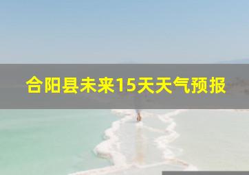 合阳县未来15天天气预报