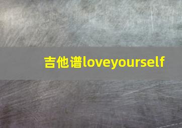 吉他谱loveyourself