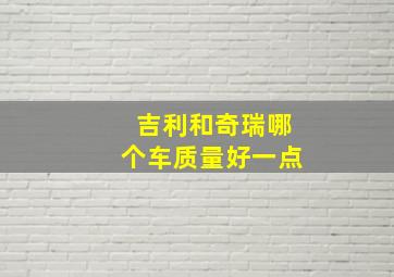 吉利和奇瑞哪个车质量好一点