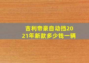 吉利帝豪自动挡2021年新款多少钱一辆