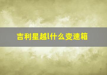 吉利星越l什么变速箱