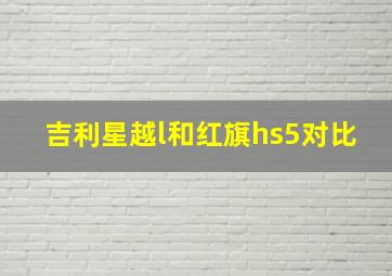 吉利星越l和红旗hs5对比