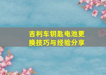 吉利车钥匙电池更换技巧与经验分享