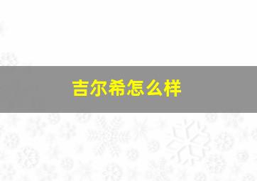 吉尔希怎么样