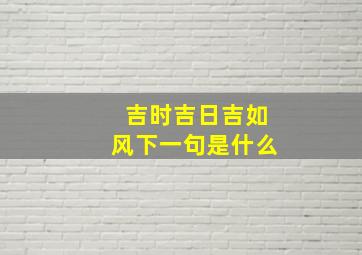 吉时吉日吉如风下一句是什么