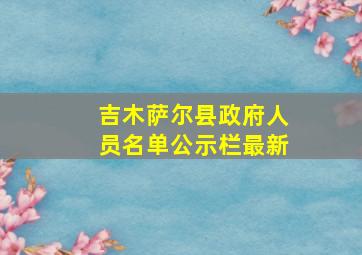 吉木萨尔县政府人员名单公示栏最新