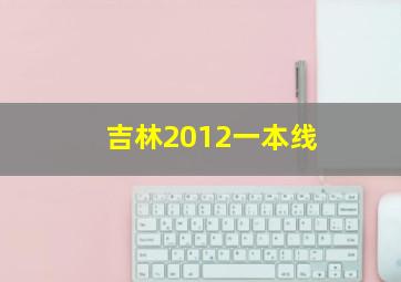 吉林2012一本线