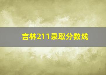 吉林211录取分数线