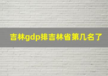 吉林gdp排吉林省第几名了