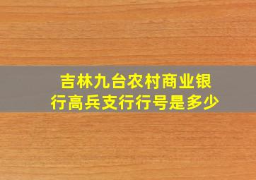 吉林九台农村商业银行高兵支行行号是多少