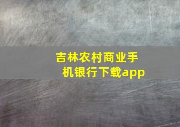 吉林农村商业手机银行下载app