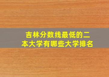 吉林分数线最低的二本大学有哪些大学排名