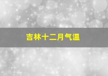 吉林十二月气温