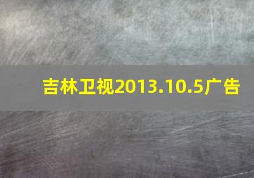 吉林卫视2013.10.5广告