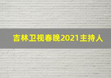 吉林卫视春晚2021主持人