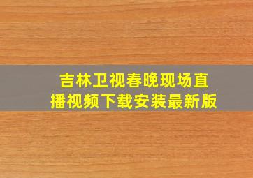 吉林卫视春晚现场直播视频下载安装最新版