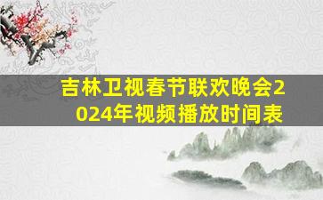 吉林卫视春节联欢晚会2024年视频播放时间表