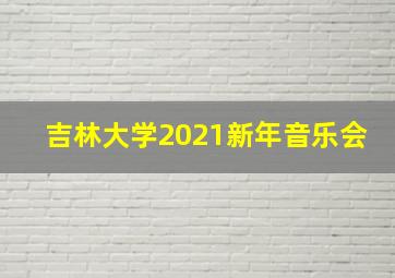 吉林大学2021新年音乐会