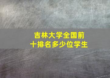 吉林大学全国前十排名多少位学生