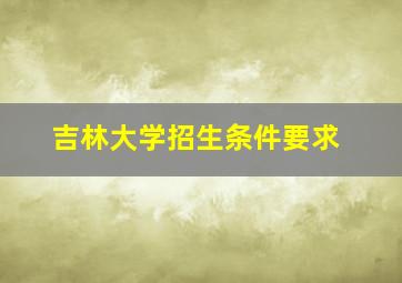 吉林大学招生条件要求