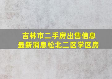 吉林市二手房出售信息最新消息松北二区学区房