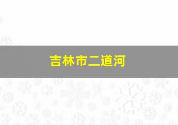 吉林市二道河