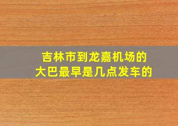 吉林市到龙嘉机场的大巴最早是几点发车的