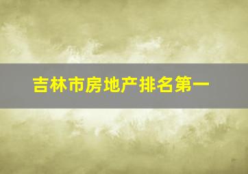 吉林市房地产排名第一