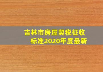 吉林市房屋契税征收标准2020年度最新