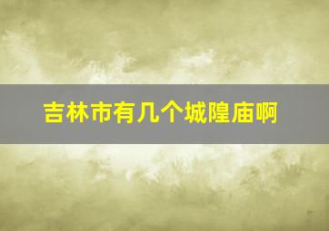 吉林市有几个城隍庙啊