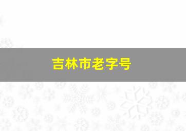 吉林市老字号