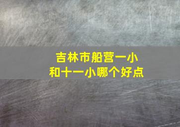 吉林市船营一小和十一小哪个好点