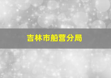 吉林市船营分局