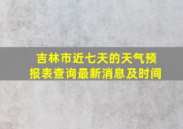 吉林市近七天的天气预报表查询最新消息及时间