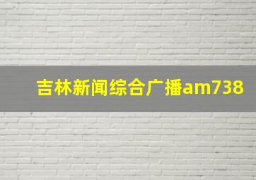 吉林新闻综合广播am738