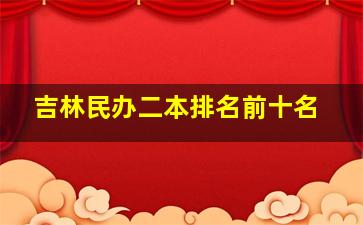 吉林民办二本排名前十名