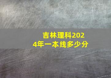 吉林理科2024年一本线多少分