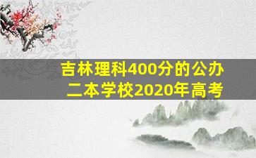 吉林理科400分的公办二本学校2020年高考