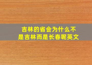 吉林的省会为什么不是吉林而是长春呢英文