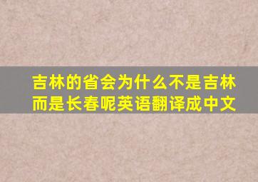 吉林的省会为什么不是吉林而是长春呢英语翻译成中文