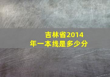 吉林省2014年一本线是多少分