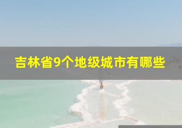 吉林省9个地级城市有哪些