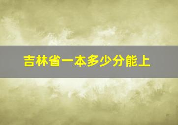 吉林省一本多少分能上